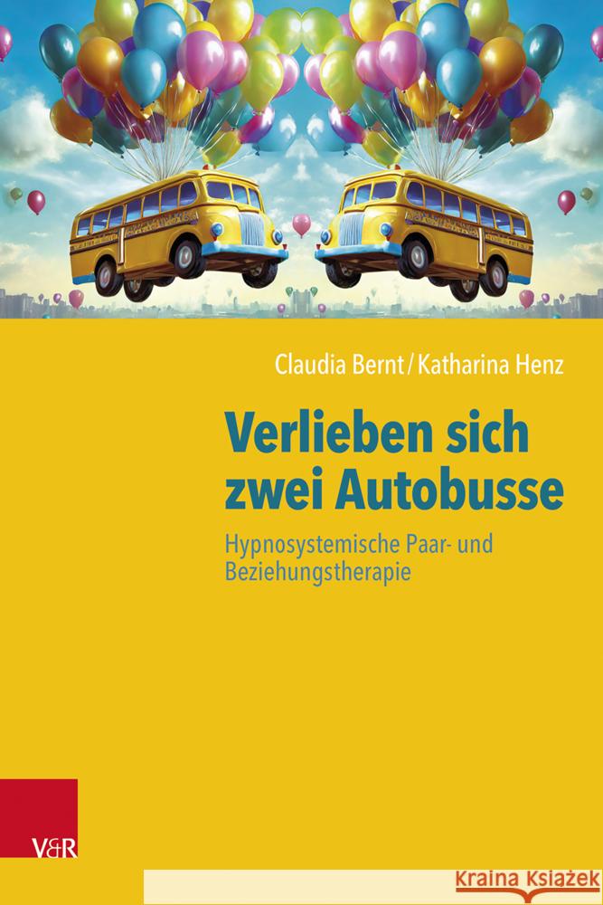 Verlieben sich zwei Autobusse: Hypnosystemische Paar- und Beziehungstherapie Bernt, Claudia, Henz, Katharina 9783525462959 Vandenhoeck & Ruprecht - książka