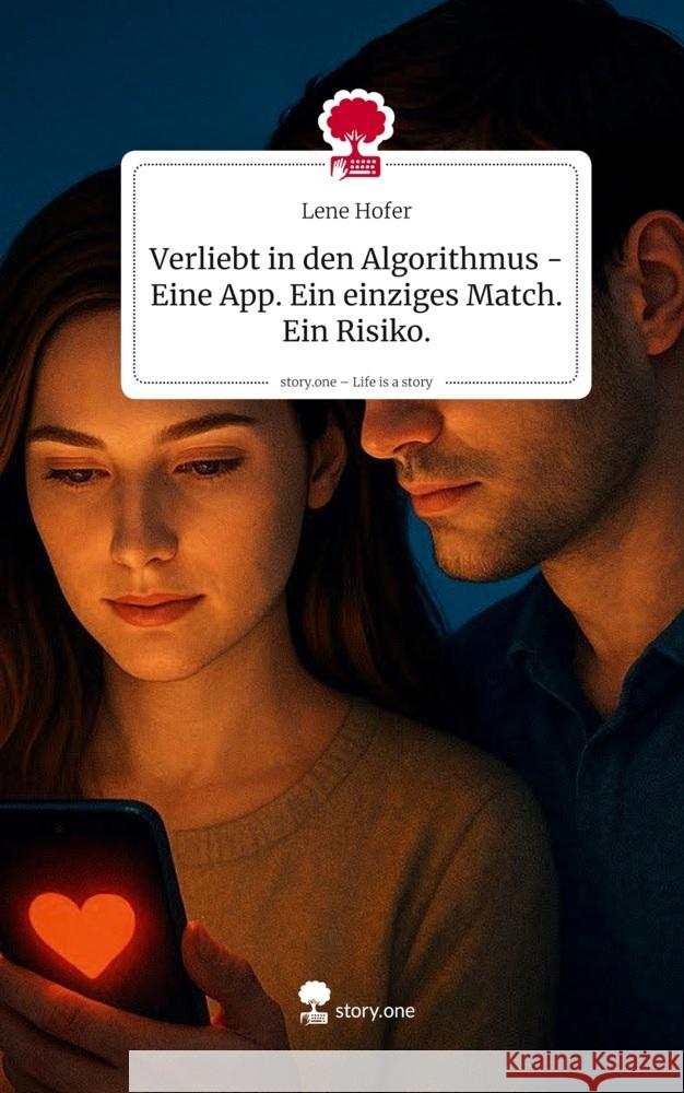 Verliebt in den Algorithmus - Eine App. Ein einziges Match. Ein Risiko.. Life is a Story - story.one Hofer, Lene 9783711585516 story.one publishing - książka