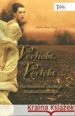 Verliebt, Verlobt ...: Die fantastisch schaurige Hochzeitsanthologie Martina Meier 9783861962021 Papierfresserchens Mtm-Verlag - książka