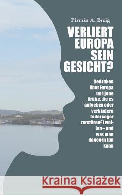 Verliert Europa sein Gesicht?: Gedanken über Europa und jene Kräfte, die es aufgeben oder verhindern (oder sogar zerstören?) wollen - und was man dag Breig, Pirmin a. 9783746000114 Books on Demand - książka