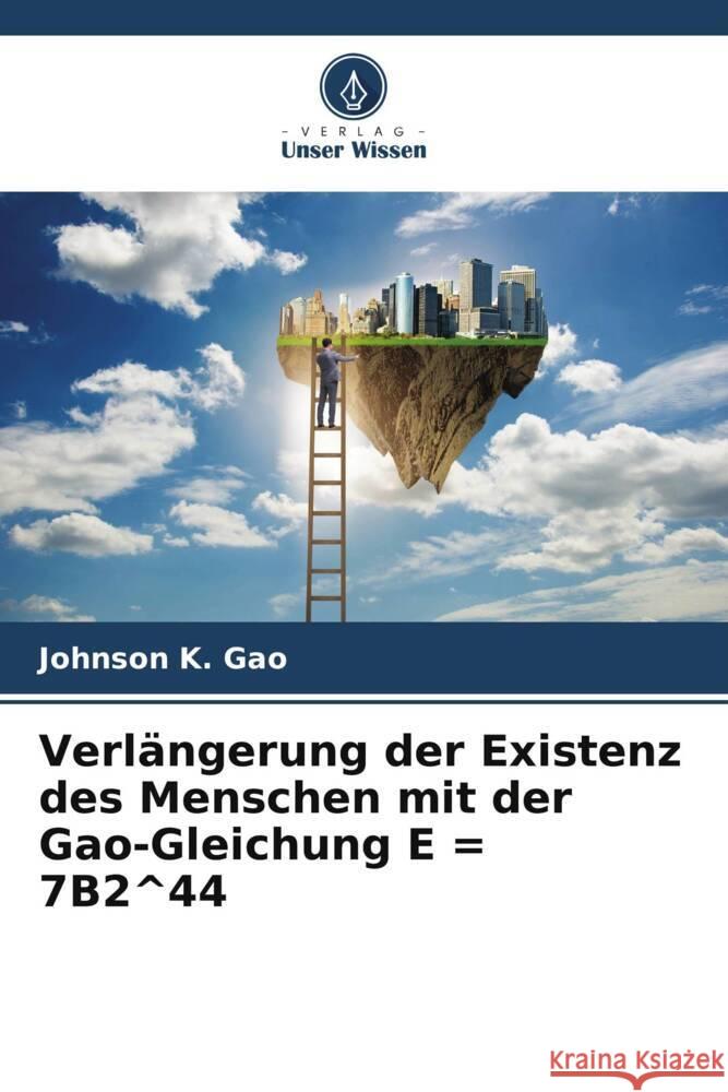 Verlängerung der Existenz des Menschen mit der Gao-Gleichung E = 7B2^44 Gao, Johnson K. 9786205481288 Verlag Unser Wissen - książka