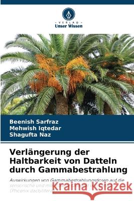 Verlängerung der Haltbarkeit von Datteln durch Gammabestrahlung Sarfraz, Beenish, Iqtedar, Mehwish, Naz, Shagufta 9786209031199 Verlag Unser Wissen - książka
