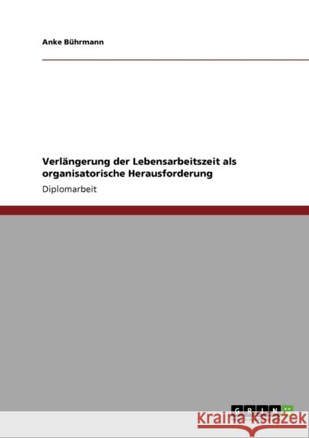 Verlängerung der Lebensarbeitszeit als organisatorische Herausforderung Bührmann, Anke 9783640391455 Grin Verlag - książka