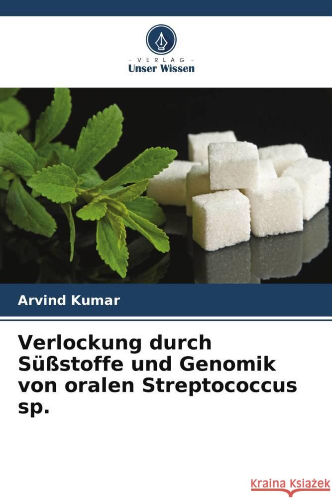 Verlockung durch Süßstoffe und Genomik von oralen Streptococcus sp. Kumar, Arvind 9786205401408 Verlag Unser Wissen - książka