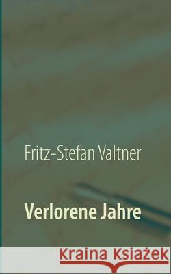 Verlorene Jahre Fritz-Stefan Valtner 9783751989596 Books on Demand - książka