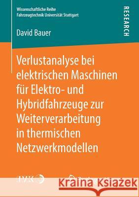 Verlustanalyse Bei Elektrischen Maschinen Für Elektro- Und Hybridfahrzeuge Zur Weiterverarbeitung in Thermischen Netzwerkmodellen Bauer, David 9783658242718 Springer Vieweg - książka