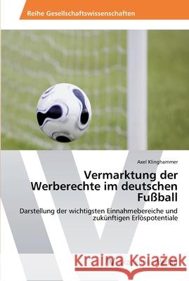 Vermarktung der Werberechte im deutschen Fußball Klinghammer, Axel 9783639449730 AV Akademikerverlag - książka