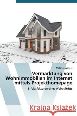 Vermarktung von Wohnimmobilien im Internet mittels Projekthomepage Wenger, Matthias 9783639723212 AV Akademikerverlag - książka