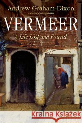 Vermeer: A Life Lost and Found Andrew Graham-Dixon 9781324124115 W. W. Norton & Company - książka