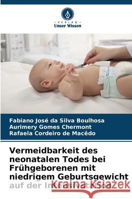 Vermeidbarkeit des neonatalen Todes bei Fr?hgeborenen mit niedrigem Geburtsgewicht auf der Intensivstation Fabiano Jos? Da Silva Boulhosa Aurimery Gomes Chermont Rafaela Cordeiro d 9786207762651 Verlag Unser Wissen - książka