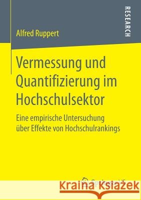 Vermessung Und Quantifizierung Im Hochschulsektor: Eine Empirische Untersuchung Über Effekte Von Hochschulrankings Ruppert, Alfred 9783658163808 Springer vs - książka