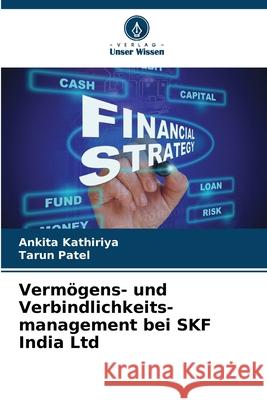 Verm?gens- und Verbindlichkeits-management bei SKF India Ltd Ankita Kathiriya Tarun Patel 9786209299001 Verlag Unser Wissen - książka