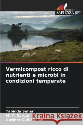 Vermicompost ricco di nutrienti e microbi in condizioni temperate Sehar, Tabinda, Zargar, M. Y., Gull Sheikh, Gowher 9786208693770 Edizioni Sapienza - książka