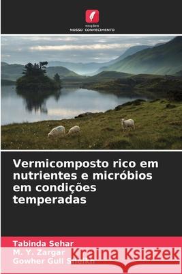 Vermicomposto rico em nutrientes e micróbios em condições temperadas Sehar, Tabinda, Zargar, M. Y., Gull Sheikh, Gowher 9786208693756 Edições Nosso Conhecimento - książka