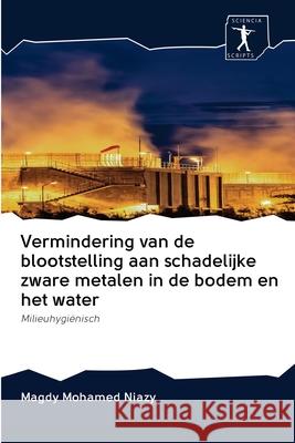 Vermindering van de blootstelling aan schadelijke zware metalen in de bodem en het water Magdy Mohamed Niazy 9786200911063 Sciencia Scripts - książka