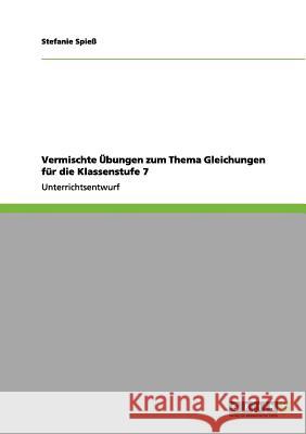 Vermischte Übungen zum Thema Gleichungen für die Klassenstufe 7: Ein Unterrichtsentwurf Spieß, Stefanie 9783656132622 Grin Verlag - książka