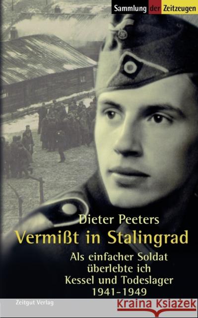 Vermißt in Stalingrad: Als einfacher Soldat überlebte ich Kessel und Todeslager 1941-1949 Peeters, Dieter 9783933336774 Zeitgut - książka