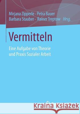 Vermitteln: Eine Aufgabe Von Theorie Und Praxis Sozialer Arbeit Zipperle, Mirjana 9783658085599 Springer vs - książka