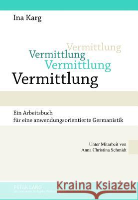 Vermittlung: Ein Arbeitsbuch Fuer Eine Anwendungsorientierte Germanistik- Unter Mitarbeit Von Anna Christina Schmidt Karg, Ina 9783631637616 Lang, Peter, Gmbh, Internationaler Verlag Der - książka