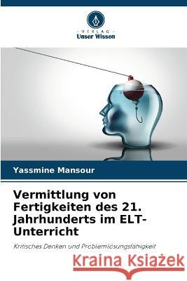 Vermittlung von Fertigkeiten des 21. Jahrhunderts im ELT-Unterricht Yassmine Mansour 9786205337820 Verlag Unser Wissen - książka