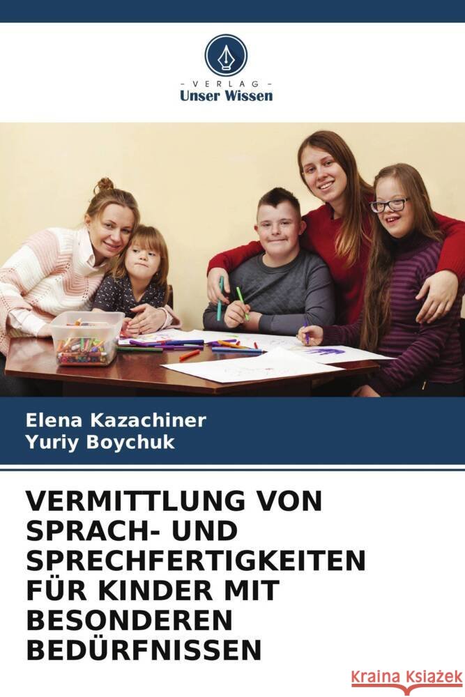 VERMITTLUNG VON SPRACH- UND SPRECHFERTIGKEITEN FÜR KINDER MIT BESONDEREN BEDÜRFNISSEN Kazachiner, Elena, Boychuk, Yuriy 9786205122686 Verlag Unser Wissen - książka