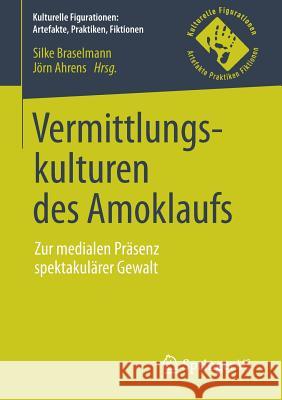 Vermittlungskulturen Des Amoklaufs: Zur Medialen Präsenz Spektakulärer Gewalt Braselmann, Silke 9783658166014 Springer vs - książka