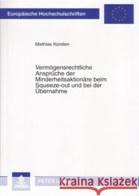 Vermoegensrechtliche Ansprueche Der Minderheitsaktionaere Beim Squeeze-Out Und Bei Der Uebernahme Korsten, Mathias 9783631562079 Lang, Peter, Gmbh, Internationaler Verlag Der - książka