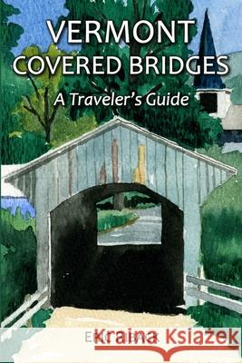 Vermont Covered Bridges: A Traveler's Guide Eric Riback 9781888216622 Bella Terra Publishing - książka