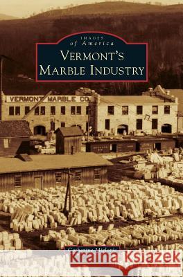 Vermont's Marble Industry Catherine Miglorie 9781531666255 Arcadia Library Editions - książka