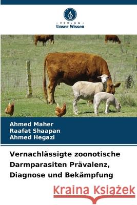 Vernachlässigte zoonotische Darmparasiten Prävalenz, Diagnose und Bekämpfung Maher, Ahmed, Shaapan, Raafat, Hegazi, Ahmed 9786206808749 Verlag Unser Wissen - książka