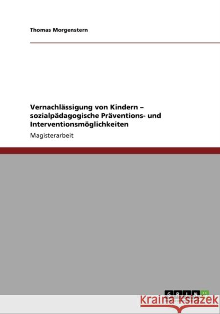 Vernachlässigung von Kindern. Sozialpädagogische Präventions- und Interventionsmöglichkeiten Morgenstern, Thomas 9783640110070 Grin Verlag - książka