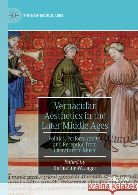 Vernacular Aesthetics in the Later Middle Ages: Politics, Performativity, and Reception from Literature to Music Katharine W. Jager 9783030183363 Palgrave MacMillan - książka