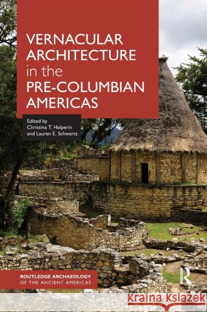 Vernacular Architecture in the Pre-Columbian Americas Christina Halperin Lauren Schwartz 9780367876517 Routledge - książka