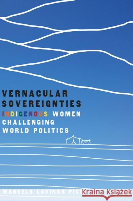 Vernacular Sovereignties: Indigenous Women Challenging World Politics Manuela Lavinas Picq 9780816540198 University of Arizona Press - książka