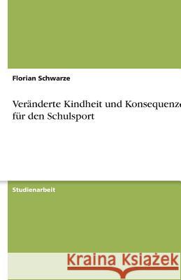 Veränderte Kindheit und Konsequenzen für den Schulsport Schwarze, Florian 9783640605880 Grin Verlag - książka