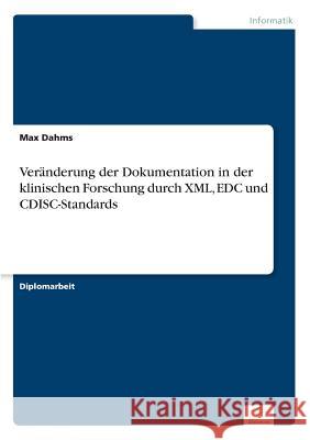 Veränderung der Dokumentation in der klinischen Forschung durch XML, EDC und CDISC-Standards Dahms, Max 9783838682259 Grin Verlag - książka