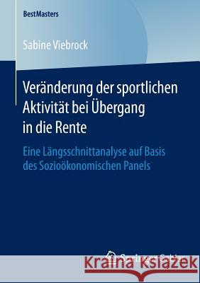 Veränderung Der Sportlichen Aktivität Bei Übergang in Die Rente: Eine Längsschnittanalyse Auf Basis Des Sozioökonomischen Panels Viebrock, Sabine 9783658127961 Springer Gabler - książka