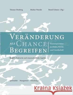 Veränderungen als Chance begreifen: Fusionsprozesse in Orden, Kirche und Gesellschaft, 3: Praktische und wissenschaftliche Aspekte Dienberg, Thomas 9783732288045 Books on Demand - książka