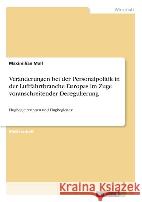 Veränderungen bei der Personalpolitik in der Luftfahrtbranche Europas im Zuge voranschreitender Deregulierung: Flugbegleiterinnen und Flugbegleiter Moll, Maximilian 9783346231451 GRIN Verlag - książka