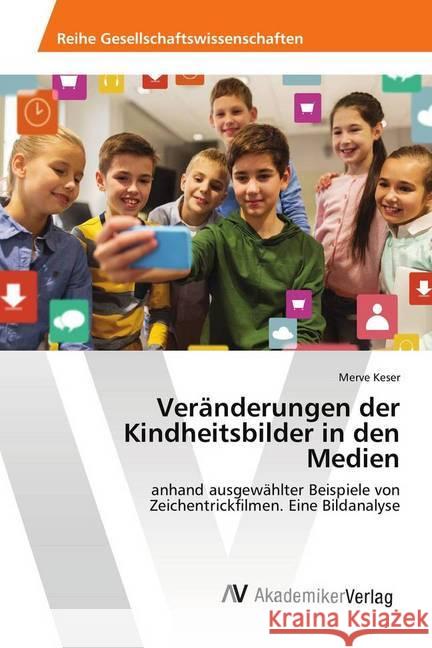 Veränderungen der Kindheitsbilder in den Medien : anhand ausgewählter Beispiele von Zeichentrickfilmen. Eine Bildanalyse Keser, Merve 9786202218221 AV Akademikerverlag - książka