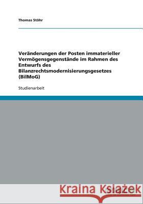 Veränderungen der Posten immaterieller Vermögensgegenstände im Rahmen des Entwurfs des Bilanzrechtsmodernisierungsgesetzes (BilMoG) Thomas Stohr 9783640326204 Grin Verlag - książka