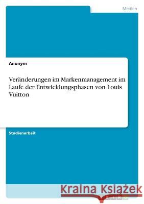 Ver?nderungen im Markenmanagement im Laufe der Entwicklungsphasen von Louis Vuitton Anonymous 9783346857972 Grin Verlag - książka
