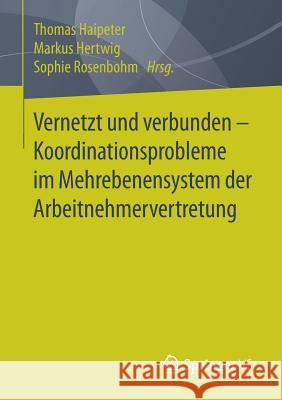 Vernetzt Und Verbunden - Koordinationsprobleme Im Mehrebenensystem Der Arbeitnehmervertretung Haipeter, Thomas 9783658223083 Springer VS - książka