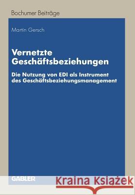 Vernetzte Geschäftsbeziehungen: Die Nutzung Von EDI ALS Instrument Des Geschäftsbeziehungsmanagement Gersch, Martin 9783409122740 Gabler Verlag - książka