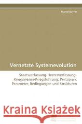 Vernetzte Systemevolution : Staatsverfassung-Heeresverfassung-Kriegswesen-Kriegsführung; Prinzipien, Parameter, Bedingungen und Strukturen Dorfer, Marcel 9783838100548 Südwestdeutscher Verlag für Hochschulschrifte - książka