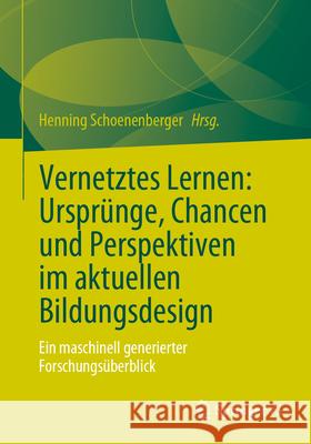 Vernetztes Lernen: Ursprünge, Chancen Und Perspektiven Im Aktuellen Bildungsdesign: Ein Maschinell Generierter Forschungsüberblick Schoenenberger, Henning 9783658396541 Springer vs - książka