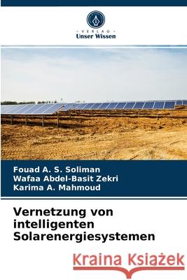 Vernetzung von intelligenten Solarenergiesystemen Fouad A S Soliman, Wafaa Abdel-Basit Zekri, Karima A Mahmoud 9786204060965 Verlag Unser Wissen - książka