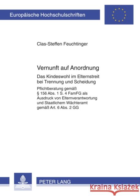 Vernunft Auf Anordnung: Das Kindeswohl Im Elternstreit Bei Trennung Und Scheidung- Pflichtberatung Gemaeß § 156 Abs. 1 S. 4 Famfg ALS Ausdruck Feuchtinger, Clas-Steffen 9783631634714 Lang, Peter, Gmbh, Internationaler Verlag Der - książka