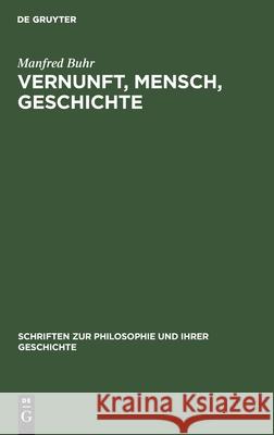 Vernunft, Mensch, Geschichte: Studien Zur Entwicklungsgeschichte Der Klassischen Bürgerlichen Philosophie Buhr, Manfred 9783112484999 de Gruyter - książka