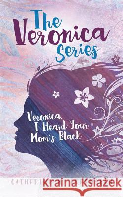 Veronica, I Heard Your Mom's Black Catherine M. Greenspan Elizabeth Ann Atkins 9781945875007 Two Sisters Writing and Publishing LLC - książka